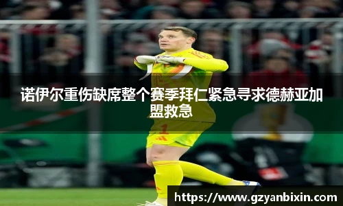 诺伊尔重伤缺席整个赛季拜仁紧急寻求德赫亚加盟救急