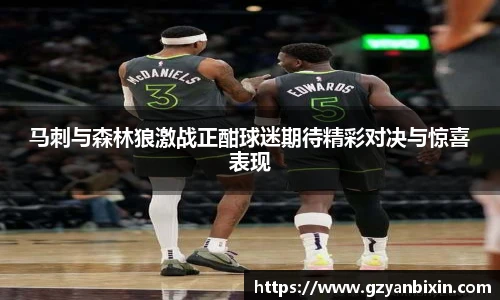 马刺与森林狼激战正酣球迷期待精彩对决与惊喜表现