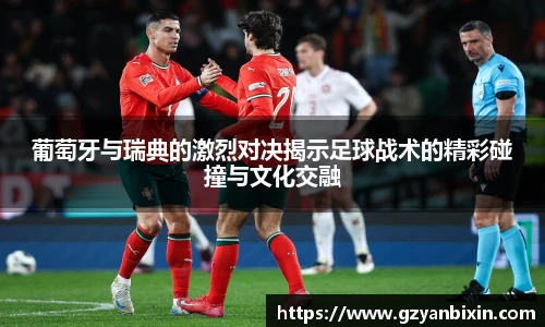 葡萄牙与瑞典的激烈对决揭示足球战术的精彩碰撞与文化交融