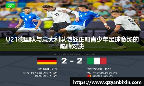 U21德国队与意大利队激战正酣青少年足球赛场的巅峰对决
