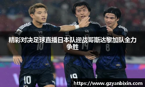 精彩对决足球直播日本队迎战哥斯达黎加队全力争胜