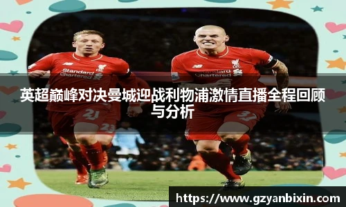 英超巅峰对决曼城迎战利物浦激情直播全程回顾与分析