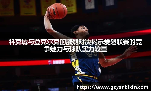 科克城与登克尔克的激烈对决揭示爱超联赛的竞争魅力与球队实力较量